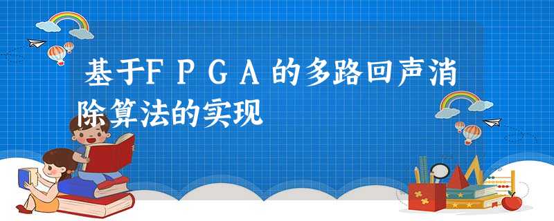 基于FPGA的多路回声消除算法的实现 基于FPGA的多路回声消除算法的实现