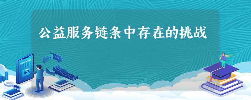 公益服务链条中存在的挑战 公益服务链条中存在的挑战