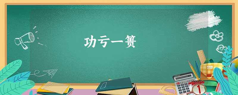 功亏一篑 功亏一篑