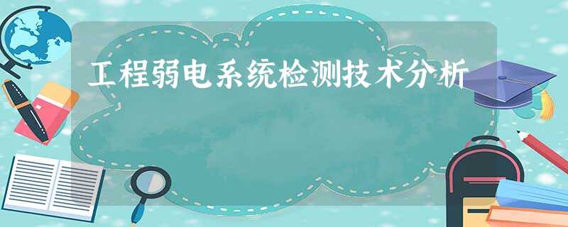 工程弱电系统检测技术分析 工程弱电系统检测技术分析