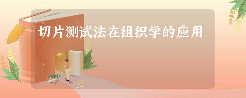 切片测试法在组织学的应用 切片测试法在组织学的应用