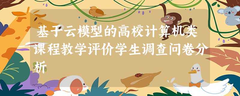 基于云模型的高校计算机类课程教学评价学生调查问卷分析 基于云模型的高校计算机类课程教学评价学生调查问卷分析