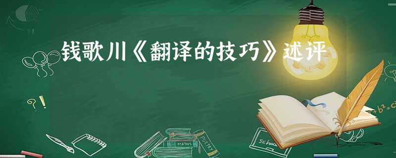 钱歌川《翻译的技巧》述评 钱歌川《翻译的技巧》述评