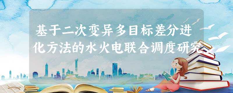 基于二次变异多目标差分进化方法的水火电联合调度研究 基于二次变异多目标差分进化方法的水火电联合调度研究