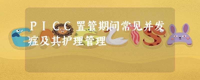 PICC置管期间常见并发症及其护理管理 PICC置管期间常见并发症及其护理管理