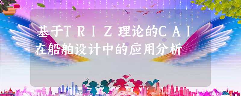 基于TRIZ理论的CAI在船舶设计中的应用分析 基于TRIZ理论的CAI在船舶设计中的应用分析