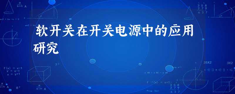 软开关在开关电源中的应用研究 软开关在开关电源中的应用研究