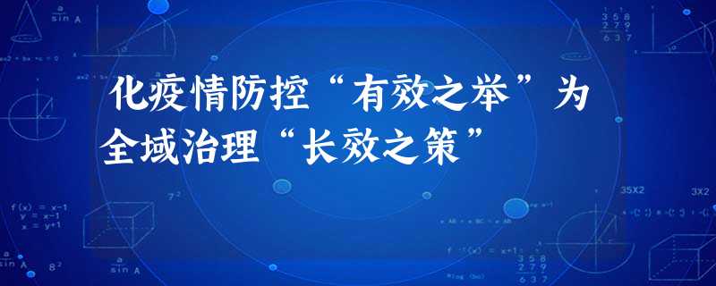 化疫情防控“有效之举”为全域治理“长效之策” 化疫情防控“有效之举”为全域治理“长效之策”