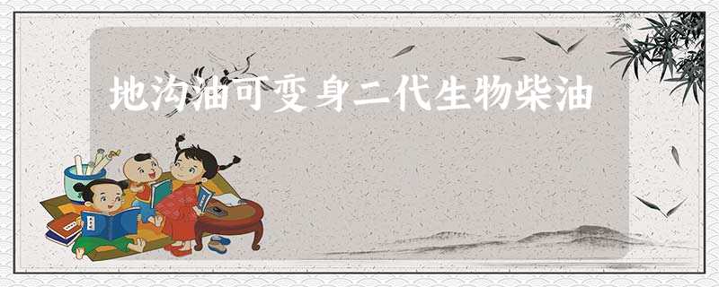 地沟油可变身二代生物柴油 地沟油可变身二代生物柴油