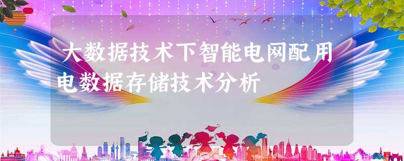 大数据技术下智能电网配用电数据存储技术分析 大数据技术下智能电网配用电数据存储技术分析