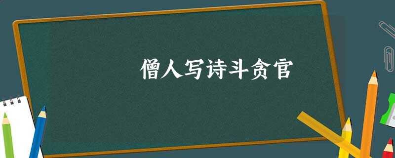 僧人写诗斗贪官 僧人写诗斗贪官