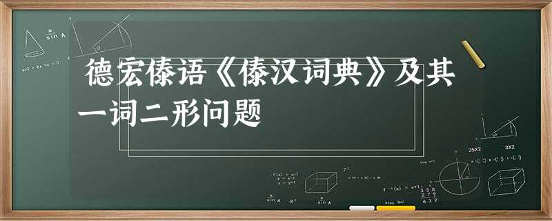 德宏傣语《傣汉词典》及其一词二形问题 德宏傣语《傣汉词典》及其一词二形问题