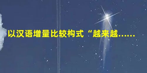 以汉语增量比较构式“越来越……”的演变为例 以汉语增量比较构式“越来越……”的演变为例