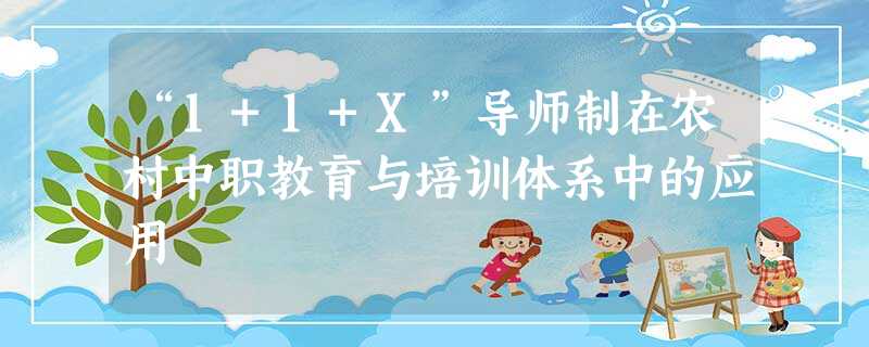 “1+1+X”导师制在农村中职教育与培训体系中的应用 “1+1+X”导师制在农村中职教育与培训体系中的应用