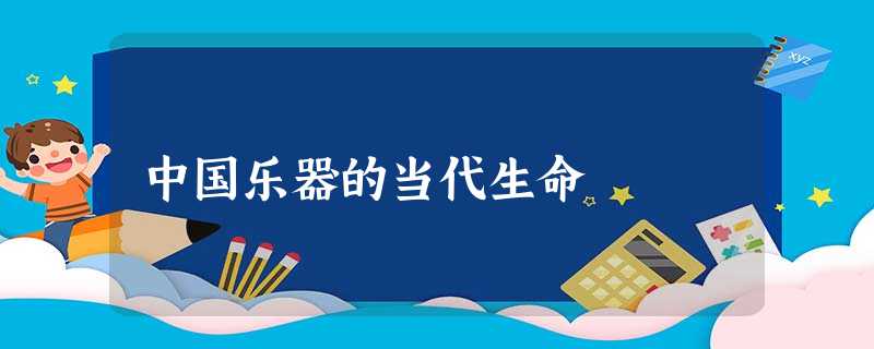 中国乐器的当代生命 中国乐器的当代生命