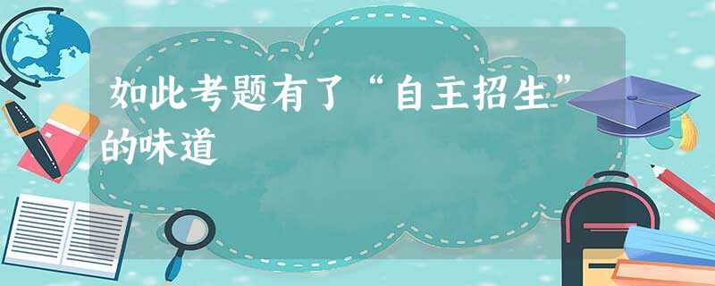 如此考题有了“自主招生”的味道 如此考题有了“自主招生”的味道