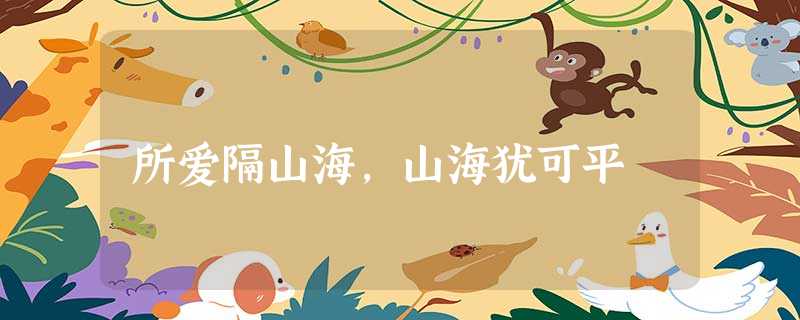 所爱隔山海,山海犹可平 所爱隔山海,山海犹可平