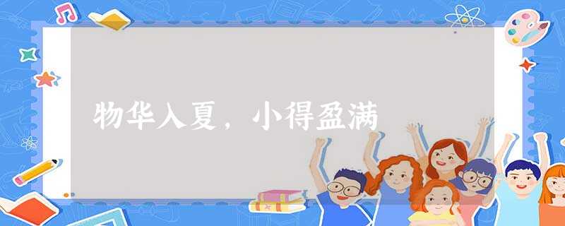 物华入夏,小得盈满 物华入夏,小得盈满