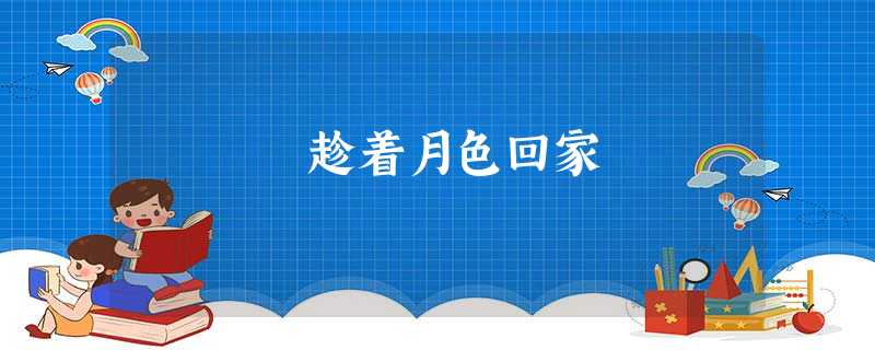 趁着月色回家 趁着月色回家