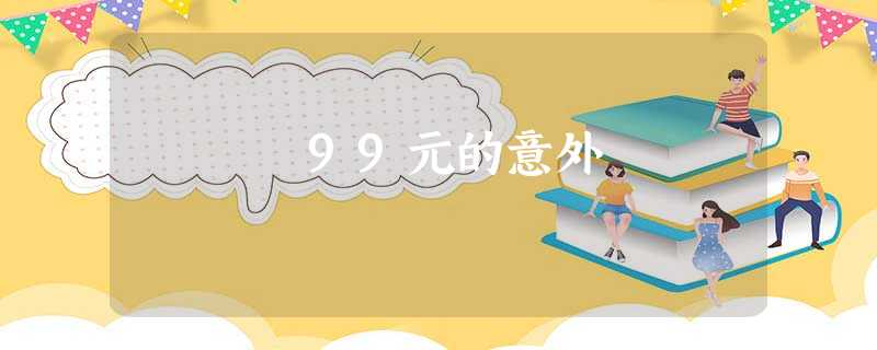 99元的意外 99元的意外