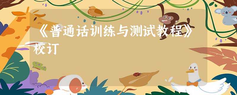 《普通话训练与测试教程》校订 《普通话训练与测试教程》校订