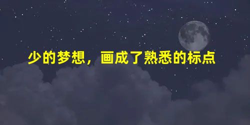 少的梦想,画成了熟悉的标点 少的梦想,画成了熟悉的标点