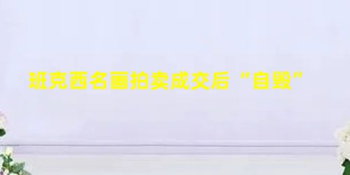 班克西名画拍卖成交后“自毁” 班克西名画拍卖成交后“自毁”