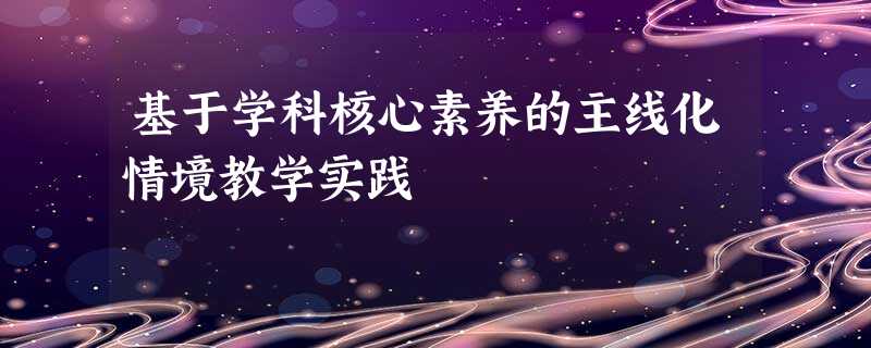 基于学科核心素养的主线化情境教学实践