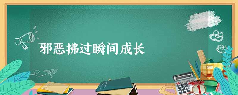 邪恶拂过瞬间成长 邪恶拂过瞬间成长