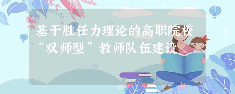 基于胜任力理论的高职院校“双师型”教师队伍建设 基于胜任力理论的高职院校“双师型”教师队伍建设
