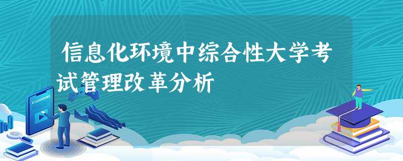 信息化环境中综合性大学考试管理改革分析 信息化环境中综合性大学考试管理改革分析