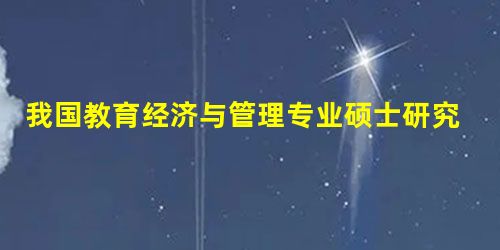 我国教育经济与管理专业硕士研究生课程设置研究 我国教育经济与管理专业硕士研究生课程设置研究
