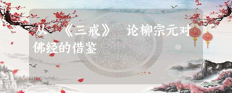 从 《三戒》 论柳宗元对佛经的借鉴 从 《三戒》 论柳宗元对佛经的借鉴