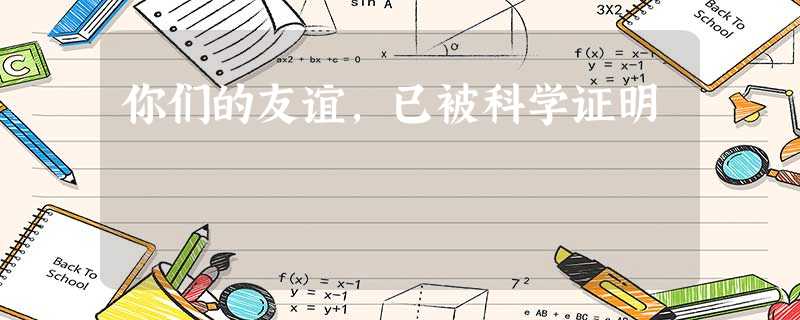你们的友谊,已被科学证明 你们的友谊,已被科学证明