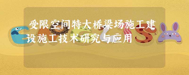 受限空间特大桥梁场施工建设施工技术研究与应用 受限空间特大桥梁场施工建设施工技术研究与应用