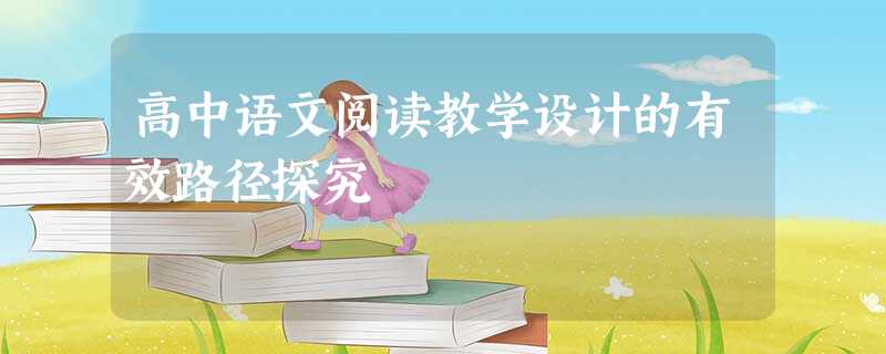 高中语文阅读教学设计的有效路径探究 高中语文阅读教学设计的有效路径探究