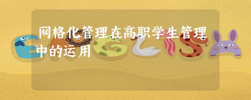 网格化管理在高职学生管理中的运用 网格化管理在高职学生管理中的运用