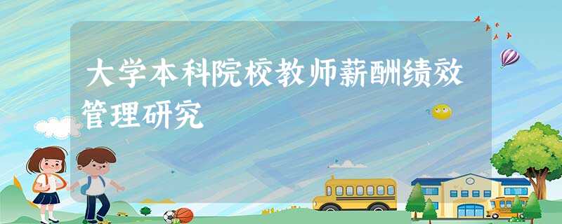 大学本科院校教师薪酬绩效管理研究 大学本科院校教师薪酬绩效管理研究