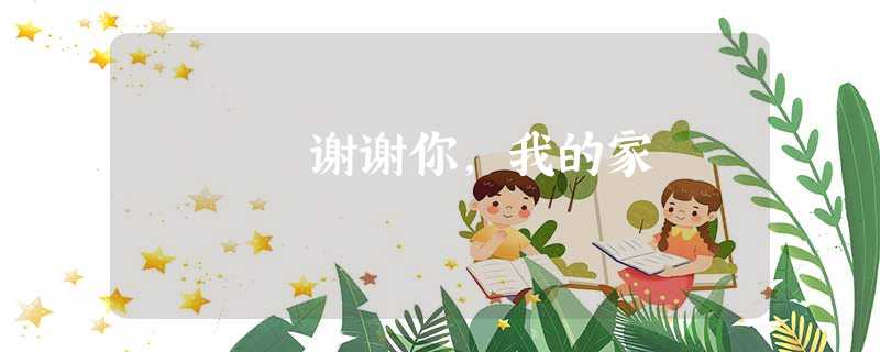 谢谢你,我的家 谢谢你,我的家