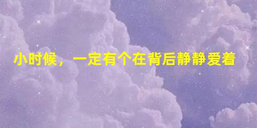 小时候,一定有个在背后静静爱着你的人 小时候,一定有个在背后静静爱着你的人