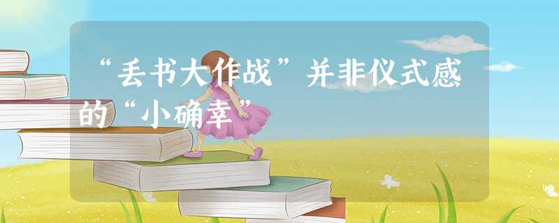“丢书大作战”并非仪式感的“小确幸” “丢书大作战”并非仪式感的“小确幸”