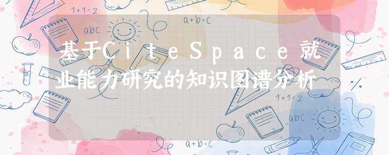基于CiteSpace就业能力研究的知识图谱分析 基于CiteSpace就业能力研究的知识图谱分析