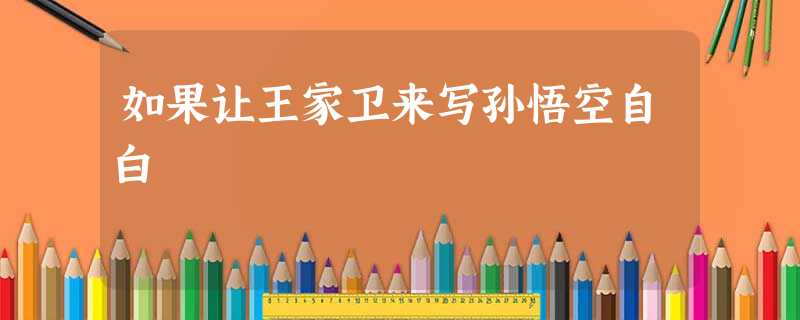 如果让王家卫来写孙悟空自白 如果让王家卫来写孙悟空自白