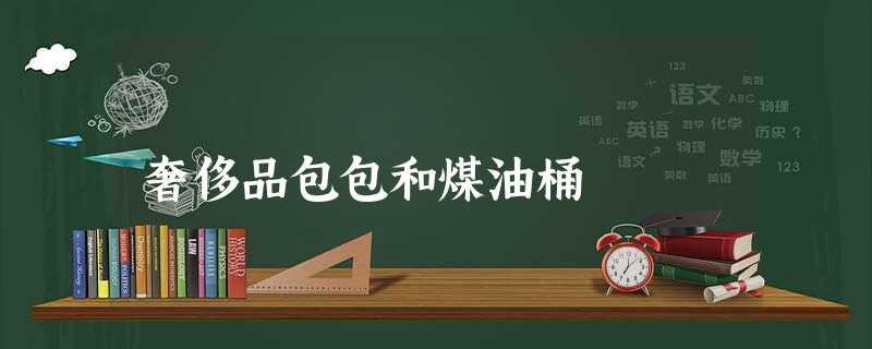奢侈品包包和煤油桶 奢侈品包包和煤油桶