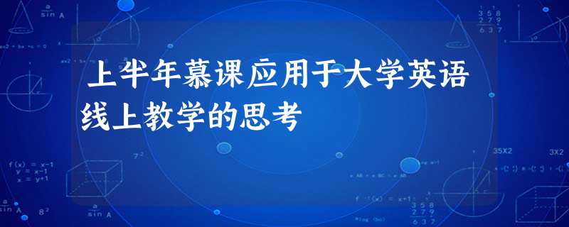 上半年慕课应用于大学英语线上教学的思考 上半年慕课应用于大学英语线上教学的思考