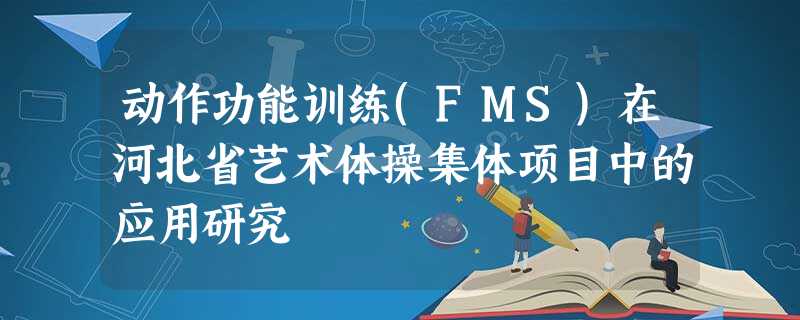 动作功能训练(FMS)在河北省艺术体操集体项目中的应用研究 动作功能训练(FMS)在河北省艺术体操集体项目中的应用研究