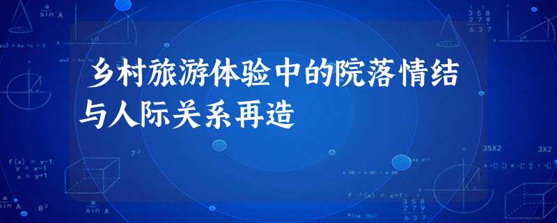 乡村旅游体验中的院落情结与人际关系再造 乡村旅游体验中的院落情结与人际关系再造
