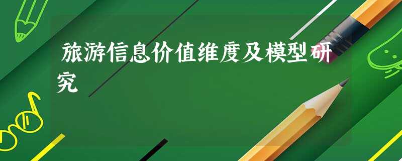 旅游信息价值维度及模型研究 旅游信息价值维度及模型研究