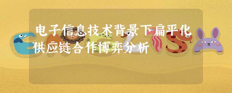 电子信息技术背景下扁平化供应链合作博弈分析 电子信息技术背景下扁平化供应链合作博弈分析