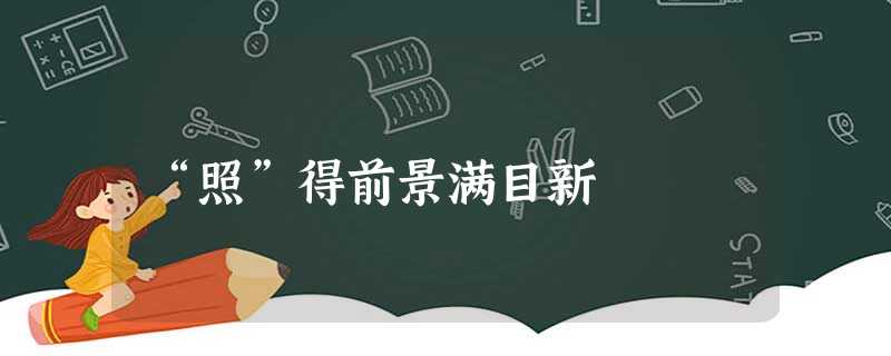 “照”得前景满目新 “照”得前景满目新